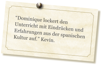 Dominique lockert den Unterricht mit Eindrcken und Erfahrungen aus der spanischen Kultur auf. Kevin.