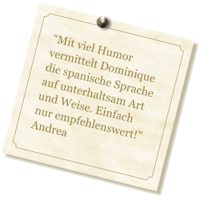 Mit viel Humor vermittelt Dominique die spanische Sprache auf unterhaltsam Art und Weise. Einfach nur empfehlenswert! Andrea